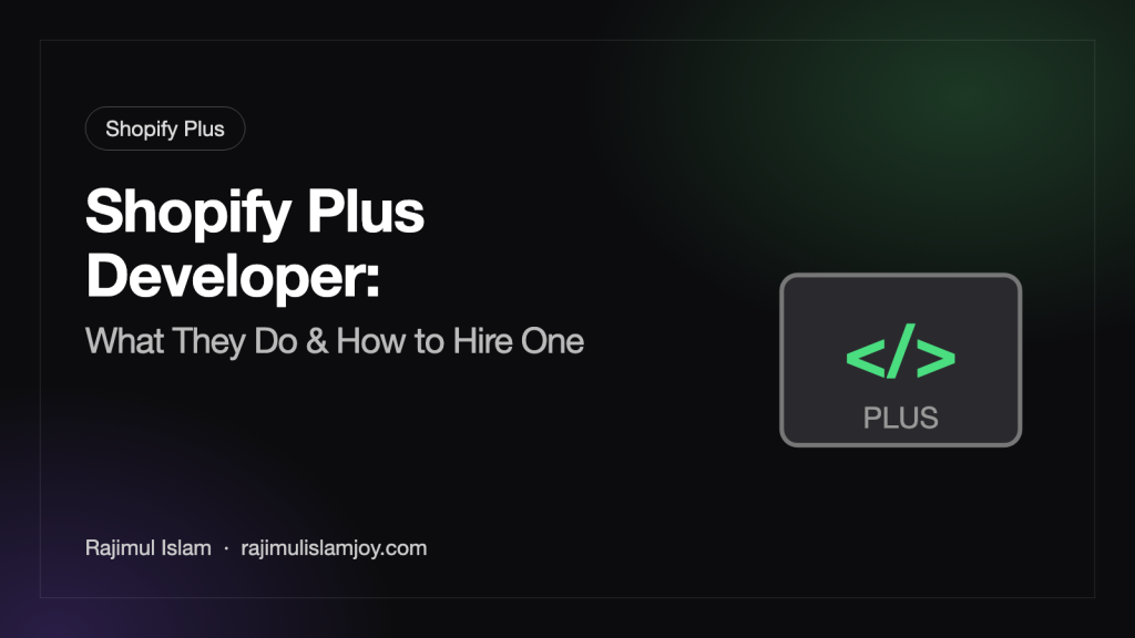 Shopify Plus Developer: What They Do & How to Hire One – by Rajimul Islam